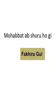 Mohabbat ab shuru ho gi by fakhira gul