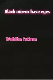 Black Mirror Have Eyes By Wahiba Fatima