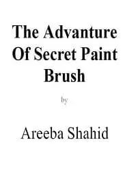 The Adventure Of Secret Paint Brush by Areeba Shahid